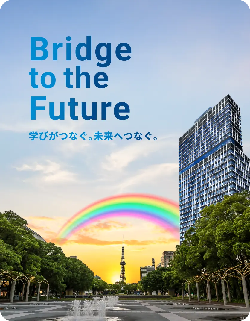 Bridge to the Future 学びがつなぐ。未来へつなぐ。